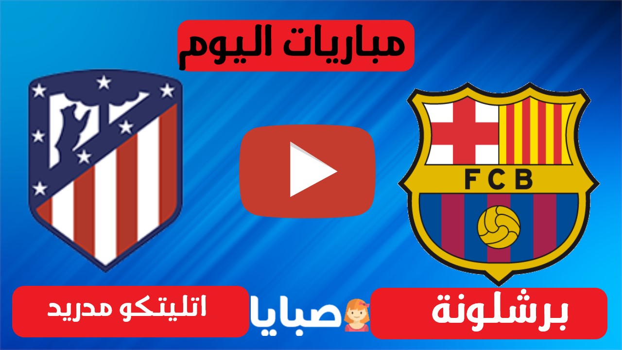 مشاهدة مباراة برشلونة واتلتيكو مدريد بث مباشر اليوم