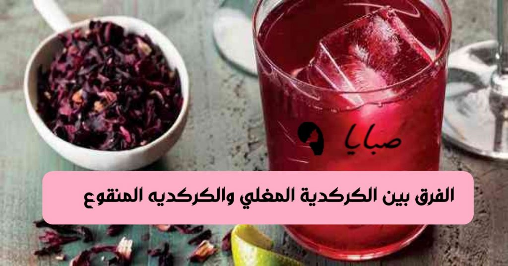 الفرق بين الكركدية المغلي والكركديه المنقوع