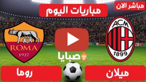 مباراة ميلان وروما بث مباشر اليوم