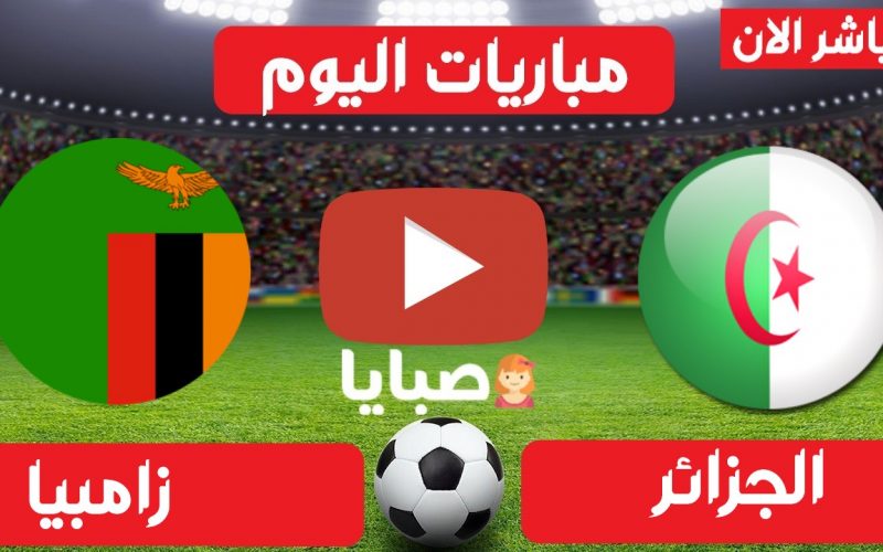 نتيجة مباراة الجزائر وزامبيا اليوم 25-3-2021 تصيفات امم افريقيا