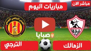 مباراة الزمالك والترجي بث مباشر