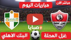 غزل المحلة والبنك الاهلي بث مباشر