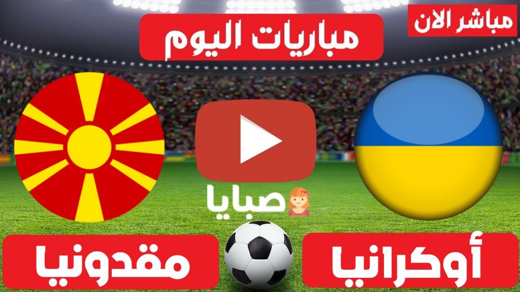 مباراة أوكرانيا ومقدونيا بث مباشر